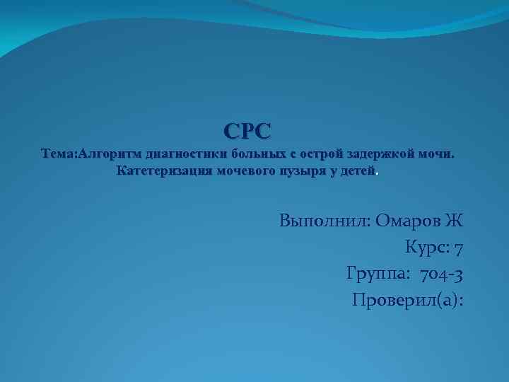 СРС Тема: Алгоритм диагностики больных с острой задержкой мочи. Катетеризация мочевого пузыря у детей.