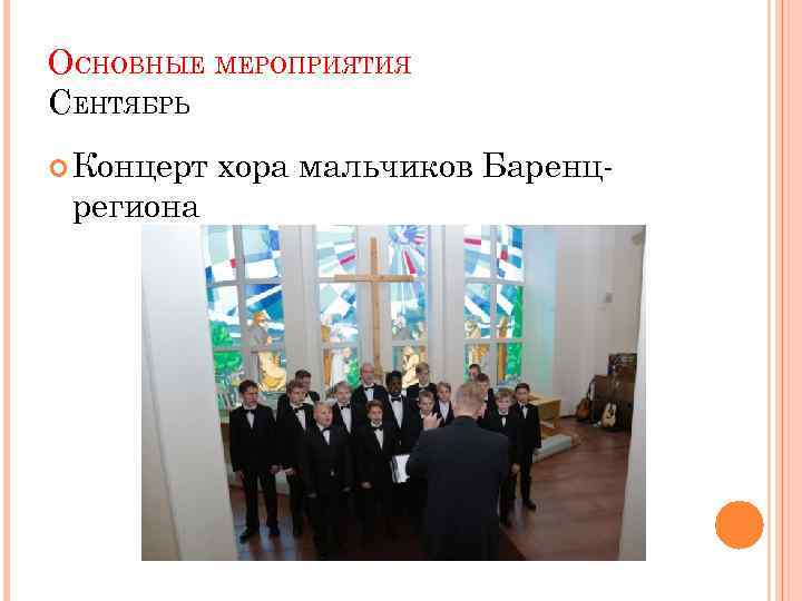 ОСНОВНЫЕ МЕРОПРИЯТИЯ СЕНТЯБРЬ Концерт региона хора мальчиков Баренц- 