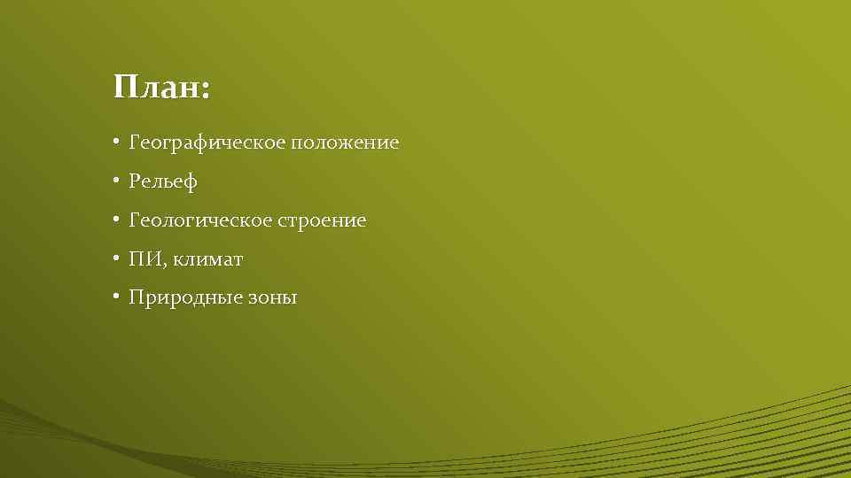 План: • Географическое положение • Рельеф • Геологическое строение • ПИ, климат • Природные