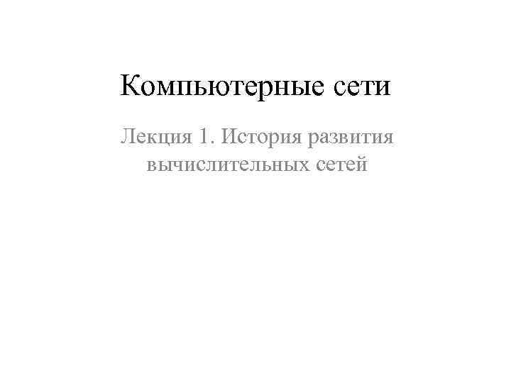 Компьютерные сети Лекция 1. История развития вычислительных сетей 