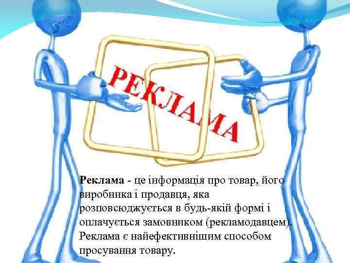 Реклама - це інформація про товар, його виробника і продавця, яка розповсюджується в будь-якій