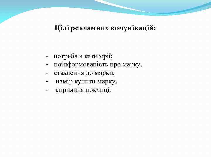 Цілі рекламних комунікацій: - потреба в категорії; - поінформованість про марку, - ставлення до