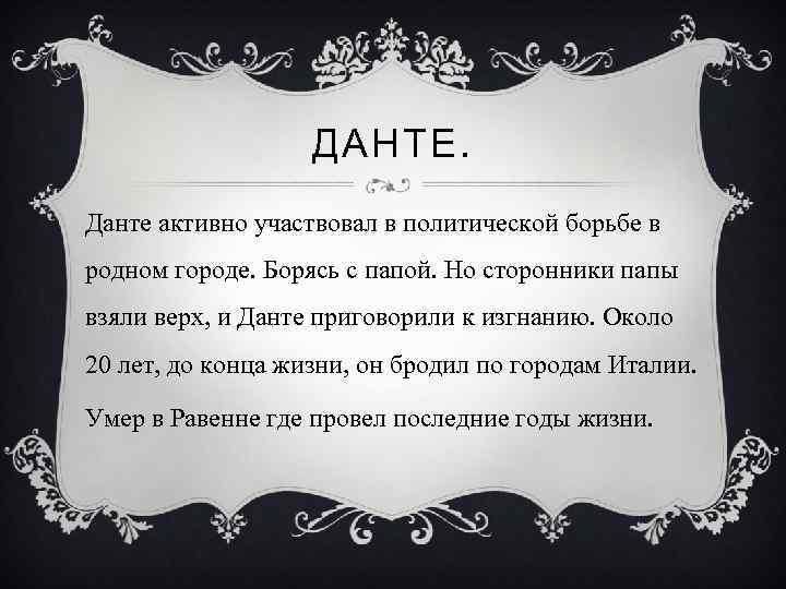 ДАНТЕ. Данте активно участвовал в политической борьбе в родном городе. Борясь с папой. Но