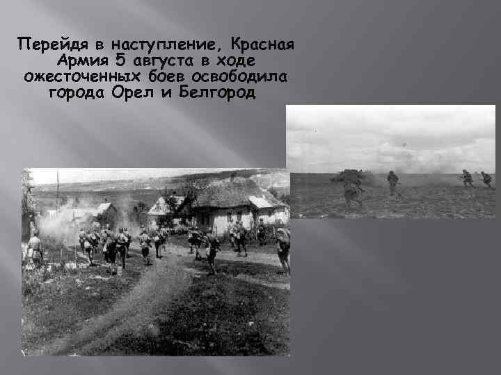 Перейдя в наступление, Красная Армия 5 августа в ходе ожесточенных боев освободила города Орел