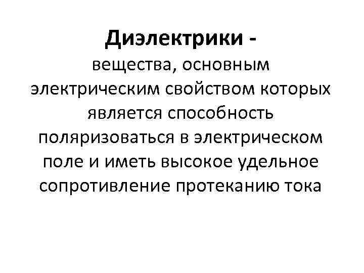 Диэлектрики вещества, основным электрическим свойством которых является способность поляризоваться в электрическом поле и иметь