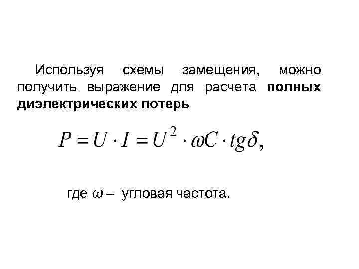 Используя схемы замещения, можно получить выражение для расчета полных диэлектрических потерь где ω –