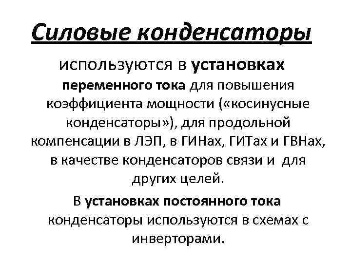 Силовые конденсаторы используются в установках переменного тока для повышения коэффициента мощности ( «косинусные конденсаторы»