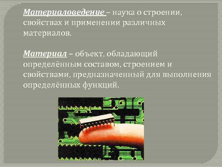 Материаловедение – наука о строении, свойствах и применении различных материалов. Материал – объект, обладающий