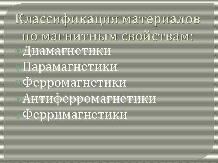 Классификация материалов по магнитным свойствам: Диамагнетики Парамагнетики Ферромагнетики Антиферромагнетики Ферримагнетики 