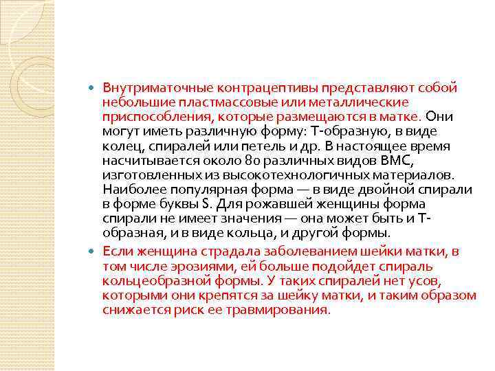 Внутриматочные контрацептивы представляют собой небольшие пластмассовые или металлические приспособления, которые размещаются в матке. Они