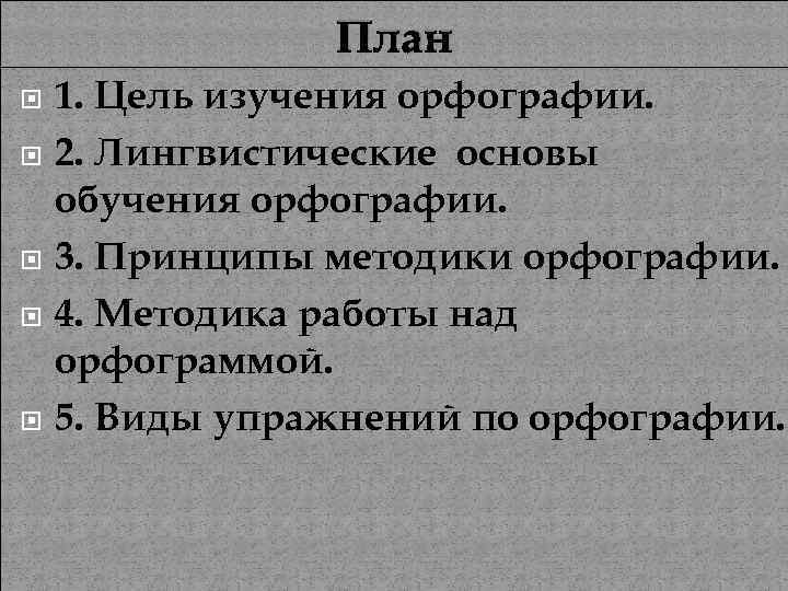 План 1. Цель изучения орфографии. 2. Лингвистические основы обучения орфографии. 3. Принципы методики орфографии.