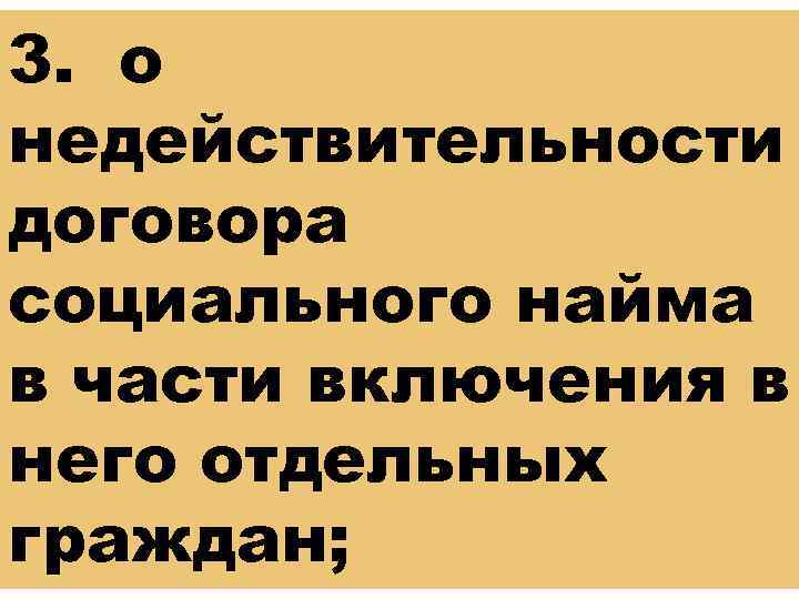 3. о недействительности договора социального найма в части включения в него отдельных граждан; 