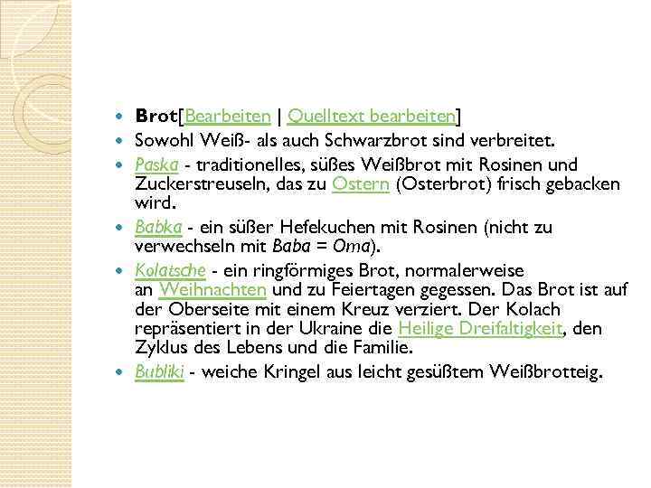  Brot[Bearbeiten | Quelltext bearbeiten] Sowohl Weiß- als auch Schwarzbrot sind verbreitet. Paska -