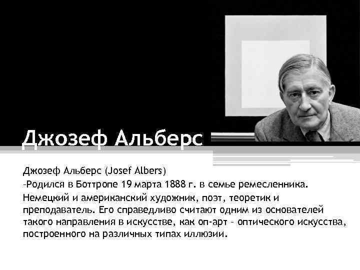 Джозеф Альберс (Josef Albers) –Родился в Боттропе 19 марта 1888 г. в семье ремесленника.