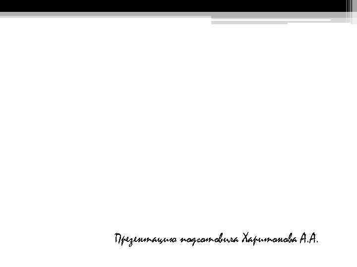 Презентацию подготовила Харитонова А. А. 