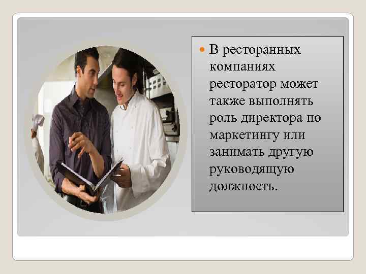  В ресторанных компаниях ресторатор может также выполнять роль директора по маркетингу или занимать