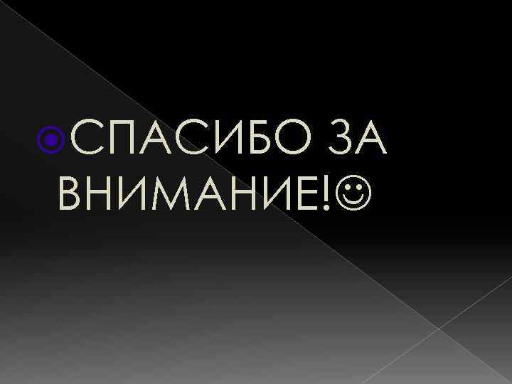  СПАСИБО ЗА ВНИМАНИЕ! 