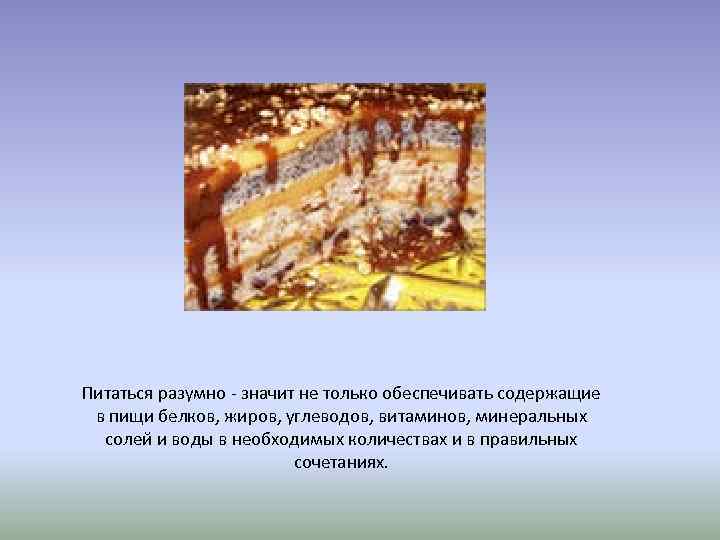 Питаться разумно - значит не только обеспечивать содержащие в пищи белков, жиров, углеводов, витаминов,