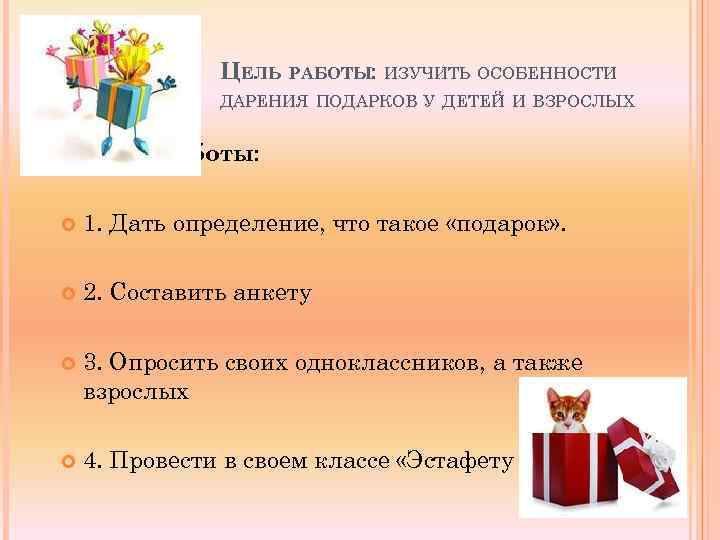 ЦЕЛЬ РАБОТЫ: ИЗУЧИТЬ ОСОБЕННОСТИ ДАРЕНИЯ ПОДАРКОВ У ДЕТЕЙ И ВЗРОСЛЫХ Задачи работы: 1. Дать