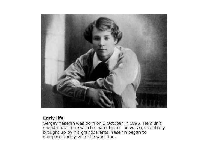 Early life Sergey Yesenin was born on 3 October in 1895. He didn’t spend