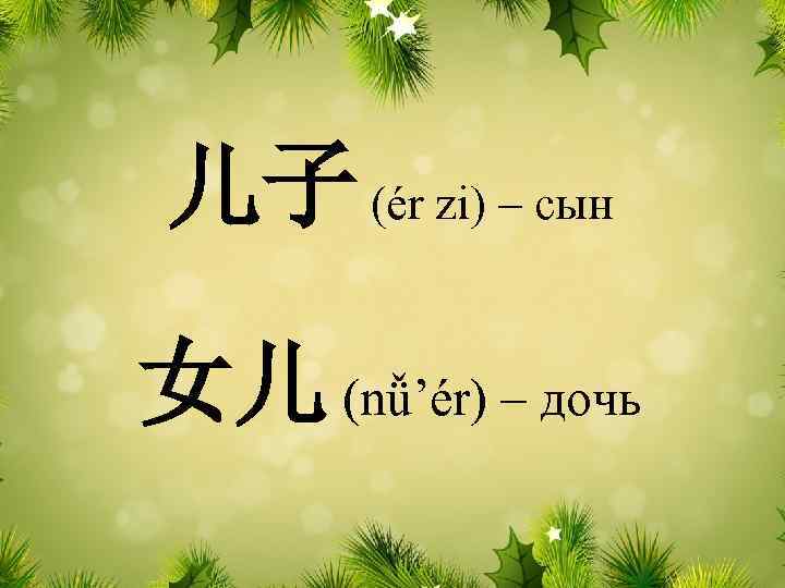 儿子 (ér zi) – сын 女儿 (nǚ’ér) – дочь 