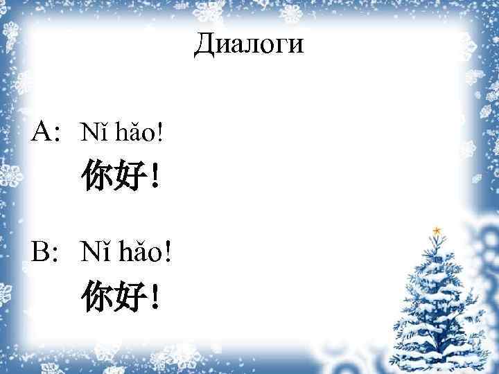 Диалоги A: Nǐ hǎo! 你好! B: Nǐ hǎo! 你好! 