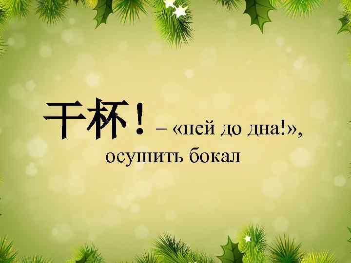 干杯! – «пей до дна!» , осушить бокал 