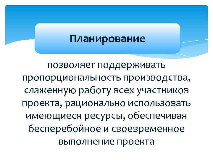 Планирование позволяет поддерживать пропорциональность производства, слаженную работу всех участников проекта, рационально использовать имеющиеся ресурсы,