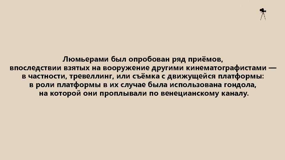 Люмьерами был опробован ряд приёмов, впоследствии взятых на вооружение другими кинематографистами — в частности,