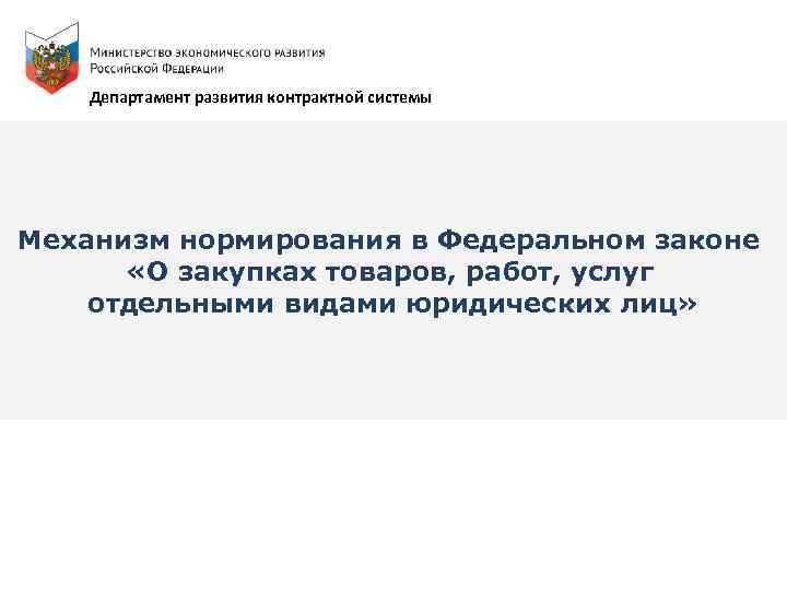 Департамент развития контрактной системы Механизм нормирования в Федеральном законе «О закупках товаров, работ, услуг