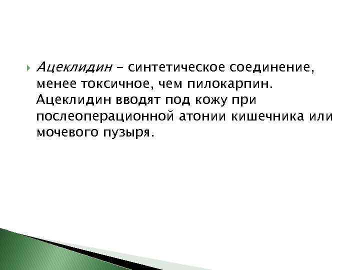  Ацеклидин - синтетическое соединение, менее токсичное, чем пилокарпин. Ацеклидин вводят под кожу при