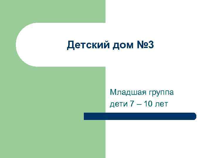 Детский дом № 3 Младшая группа дети 7 – 10 лет 