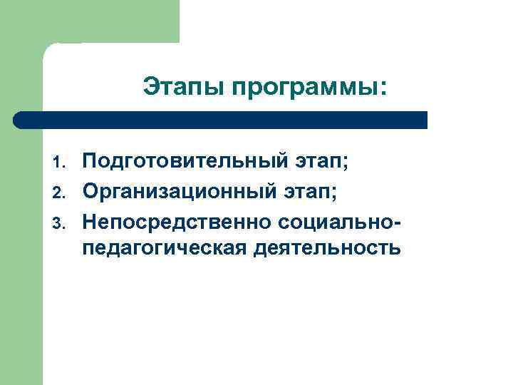 Этапы программы: 1. 2. 3. Подготовительный этап; Организационный этап; Непосредственно социальнопедагогическая деятельность 