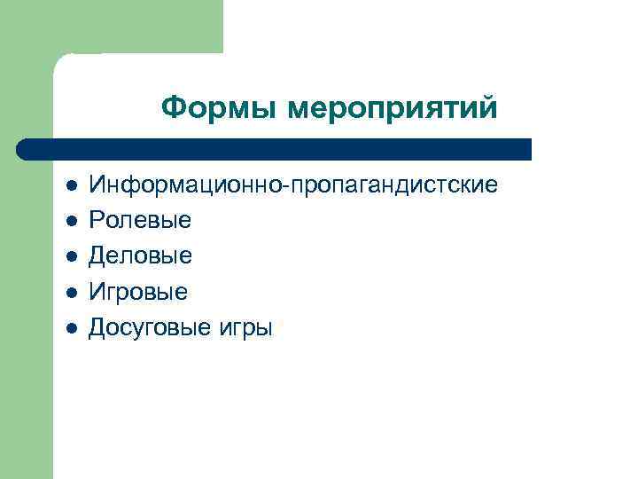 Формы мероприятий l l l Информационно пропагандистские Ролевые Деловые Игровые Досуговые игры 