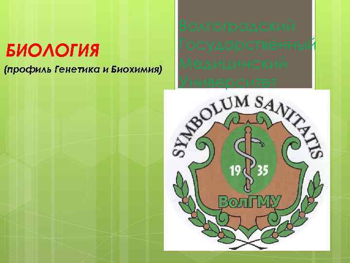 БИОЛОГИЯ (профиль Генетика и Биохимия) Волгоградский Государственный Медицинский Университет 