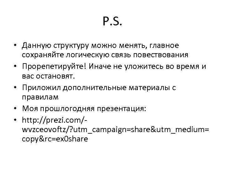 P. S. • Данную структуру можно менять, главное сохраняйте логическую связь повествования • Прорепетируйте!