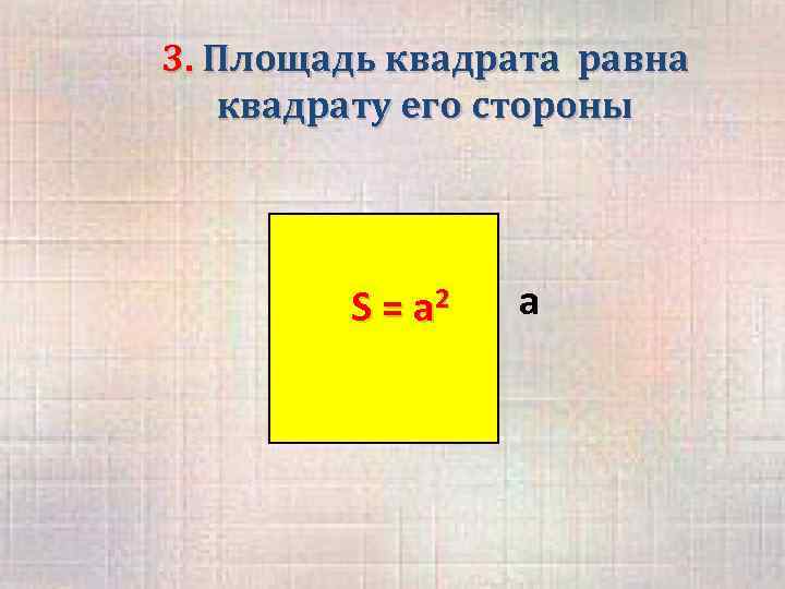 3. Площадь квадрата равна квадрату его стороны S = а 2 а 