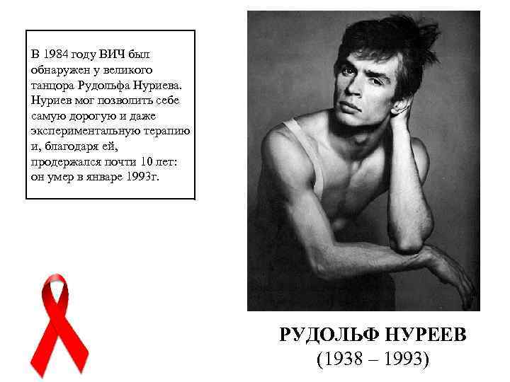 В 1984 году ВИЧ был обнаружен у великого танцора Рудольфа Нуриева. Нуриев мог позволить