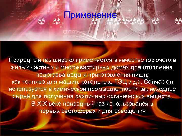 Применение Природный газ широко применяется в качестве горючего в жилых частных и многоквартирных домах