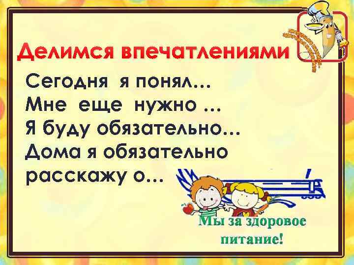 Делимся впечатлениями Сегодня я понял… Мне еще нужно … Я буду обязательно… Дома я