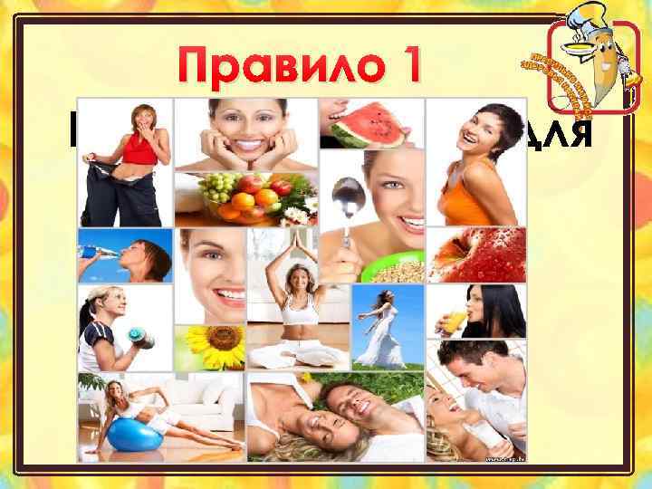 Правило 1 Еда необходима, для работы нашего организма. 