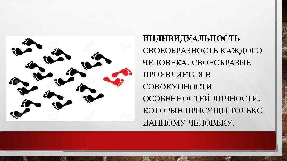 ИНДИВИДУАЛЬНОСТЬ – СВОЕОБРАЗНОСТЬ КАЖДОГО ЧЕЛОВЕКА, СВОЕОБРАЗИЕ ПРОЯВЛЯЕТСЯ В СОВОКУПНОСТИ ОСОБЕННОСТЕЙ ЛИЧНОСТИ, КОТОРЫЕ ПРИСУЩИ ТОЛЬКО