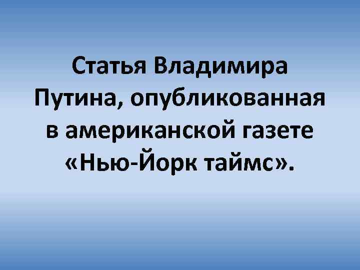 Статья Владимира Путина, опубликованная в американской газете «Нью-Йорк таймс» . 