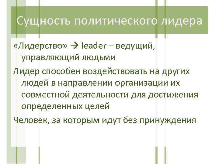 Сущность политического лидера «Лидерство» leader – ведущий, управляющий людьми Лидер способен воздействовать на других