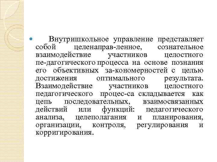  Внутришкольное управление представляет собой целенаправ ленное, сознательное взаимодействие участников целостного пе дагогического процесса