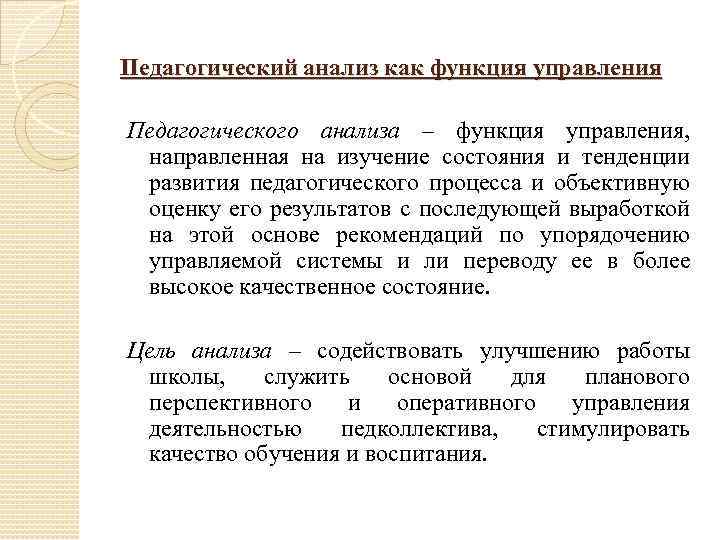 Педагогический анализ как функция управления Педагогического анализа – функция управления, направленная на изучение состояния