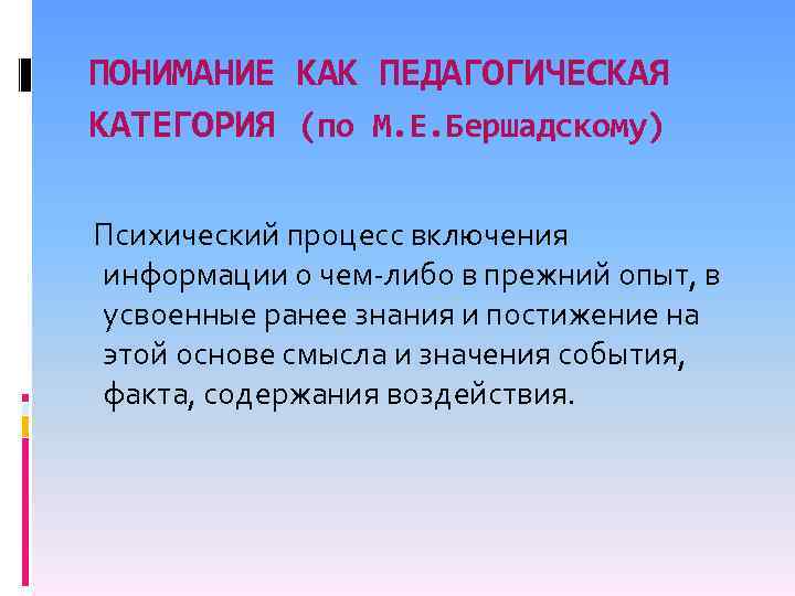 ПОНИМАНИЕ КАК ПЕДАГОГИЧЕСКАЯ КАТЕГОРИЯ (по М. Е. Бершадскому) Психический процесс включения информации о чем-либо