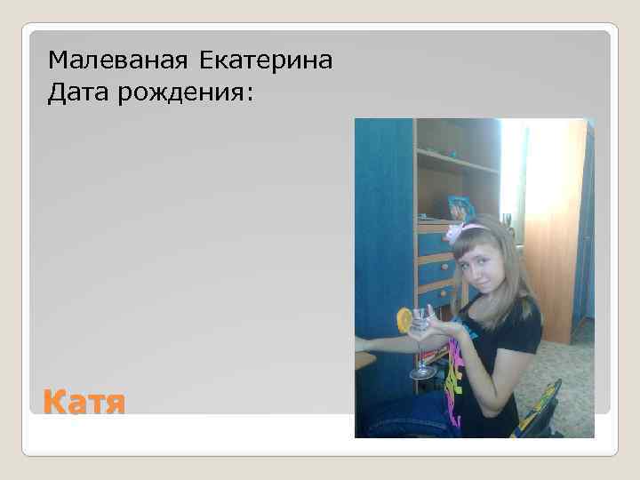 Малеваная Екатерина Дата рождения: Катя 