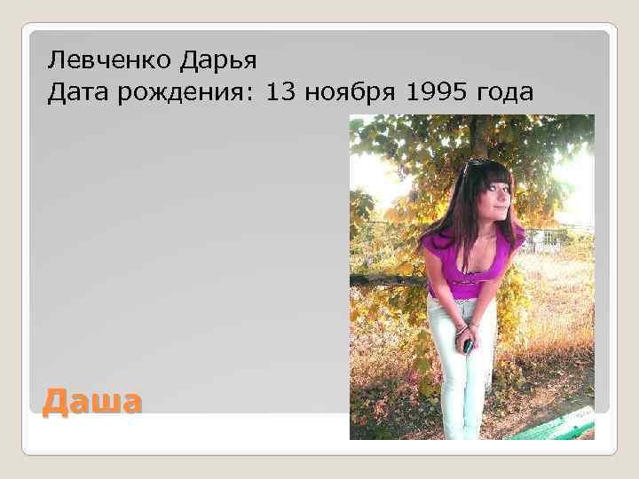 Левченко Дарья Дата рождения: 13 ноября 1995 года Даша 