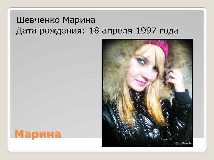 Шевченко Марина Дата рождения: 18 апреля 1997 года Марина 